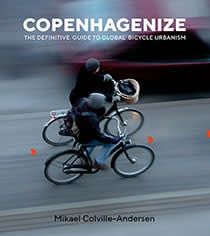 Copenhagenize: The Definitive Guide to Global Bicycle Urbanism, by Mikael Colville-Andersen