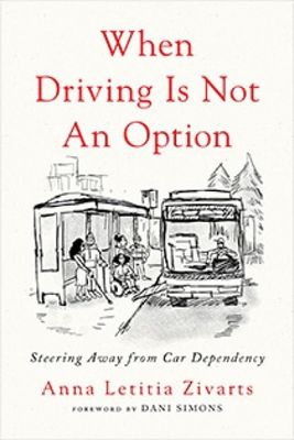 When Driving is not an Option: Steering Away from Car Dependency, by Anna Letitia Zivarts