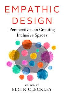 Empathic Design: Perspectives on Creating Inclusive Spaces, edited by Elgin Cleckley