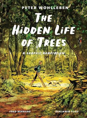 A Hidden Life of Trees: A Graphic Adaptation, by Peter Wohlleben and Fred Bernard, illus. by Benjamin Flao