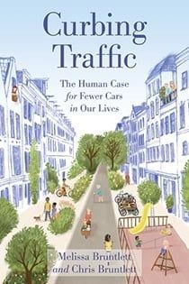 Curbing Traffic: The Human Case for Fewer Cars in Our Lives, by Melissa Bruntlett and Chris Bruntlett