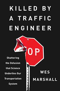 Killed by a Traffic Engineer: Shattering the Delusion that Science Underlies Our Transportation System, by Wes Marshall