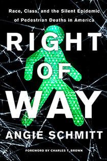 Right of Way: Race, Class, and the Silent Epidemic of Pedestrian Deaths in America, by Angie Schmitt