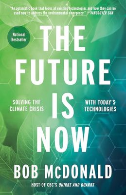 The Future is Now: Solving the Climate Crisis with Today's Technologies, by Bob McDonald