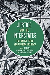 Justice and the Interstates: The Racist Truth About Urban Highways, edited by Reft, Phillips de Lucas and Retzlaff