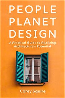 People Planet Design: A Practical Guide to Realizing Architecture's Potential, by Corey Squire