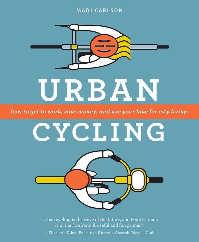 Urban Cycling: How to Get to Work, Save Money, and Use Your Bike for City Living, by Madi Carlson