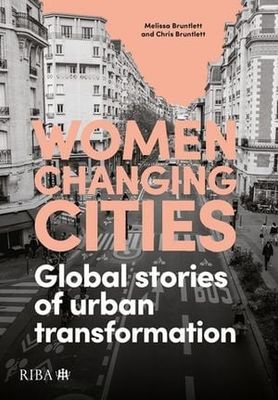 Women Changing Cities: Global stories of urban transformation; by Melissa Bruntlett and Chris Bruntlett