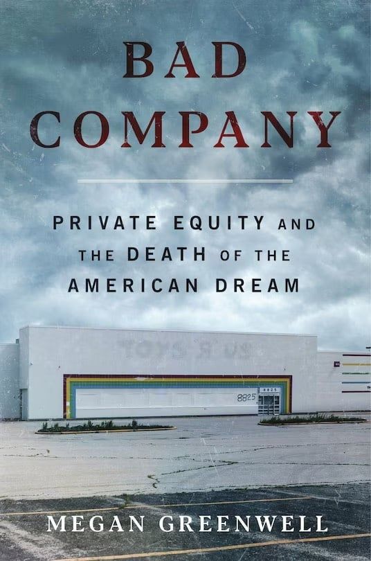 Bad Company: Private Equity and the Death of the American Dream; Megan Greenwell