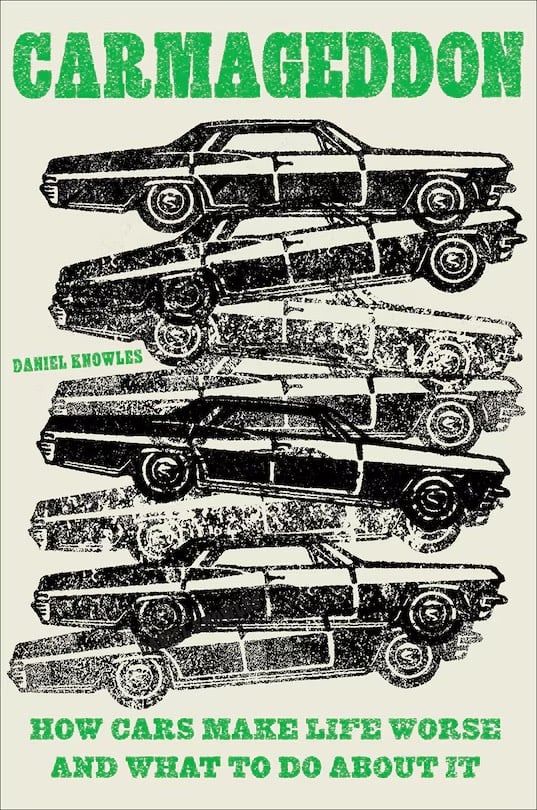 Carmageddon: How Cars Make Life Worse and What to Do About It; Daniel Knowles
