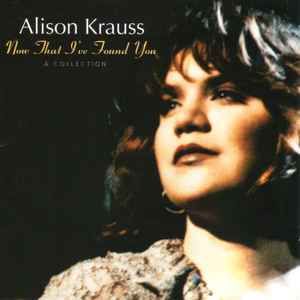 Alison Krauss – Now That I've Found You: A Collection, CD