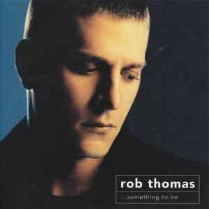Rob Thomas - Something To Be, CD