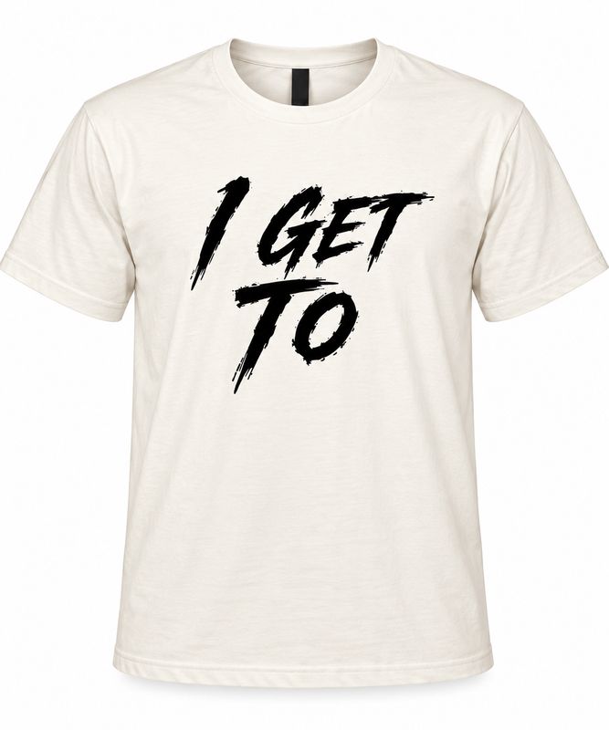 The Official "I Get To" T-Shirt