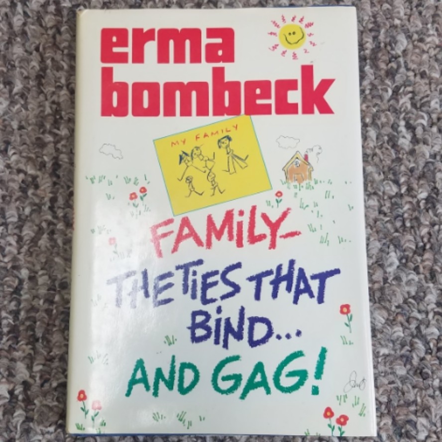 Family - The Ties that Bind... And Gag! by Erma Bombeck