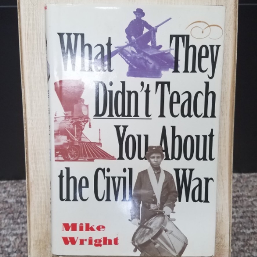 What They Didn't Teach you About the Civil War by Mike Wright