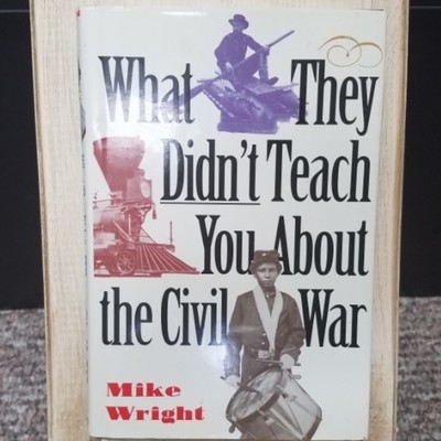 What They Didn&#39;t Teach you About the Civil War by Mike Wright