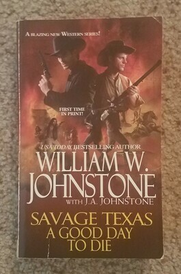 Savage Texas: A Good Day To Die by William W. Johnstone with J.A. Johnstone
