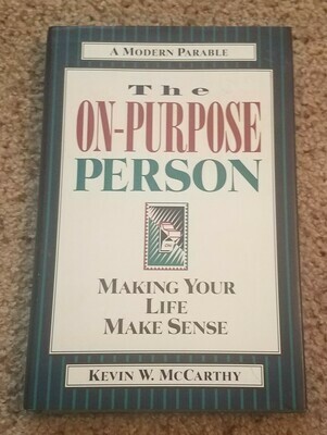 The On-Purpose Person: Making Your Life Make Sense by Kevin W. McCarthy