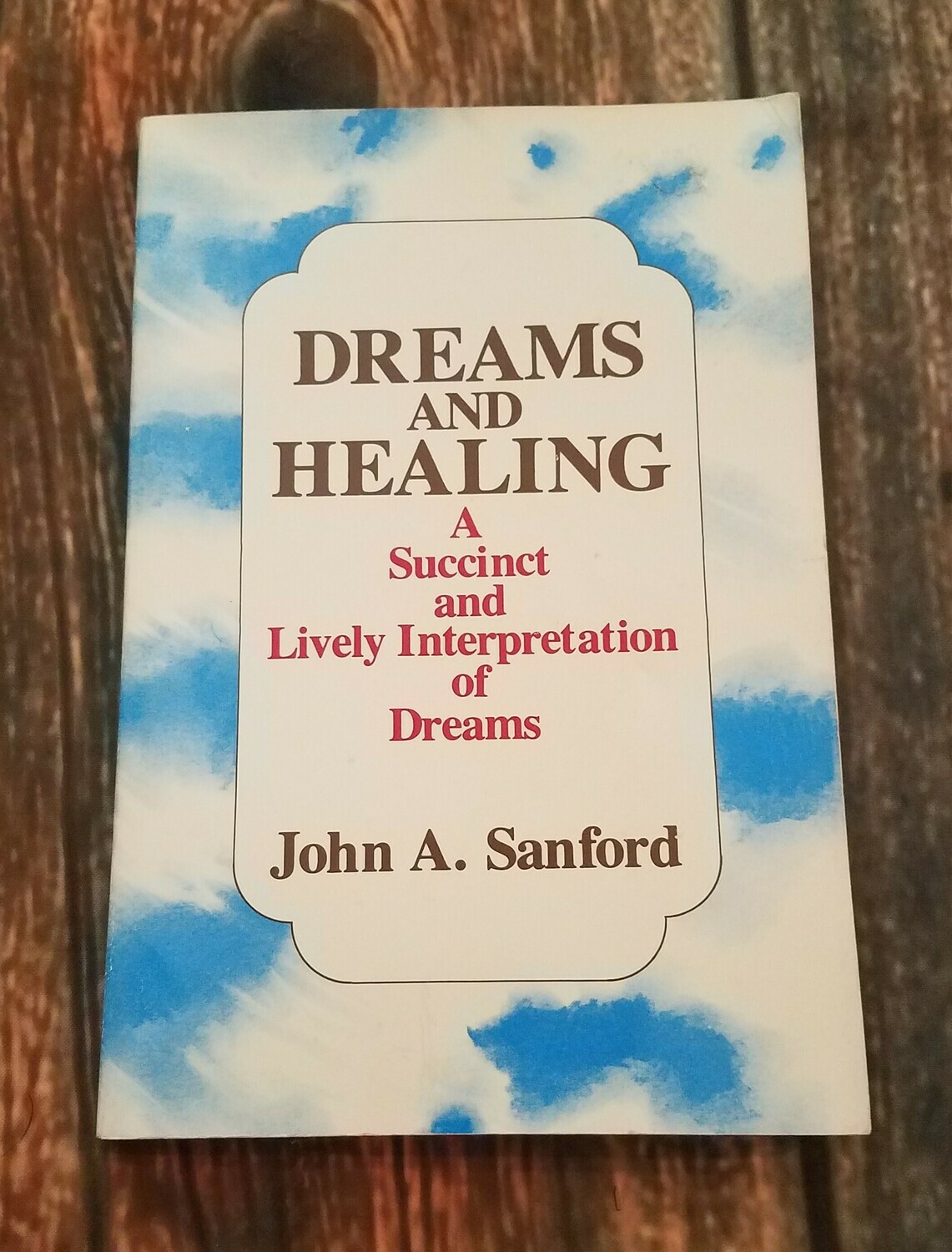 Dreams and Healing: A Succinct and Lively Interpretation of Dreams by John A. Sanford