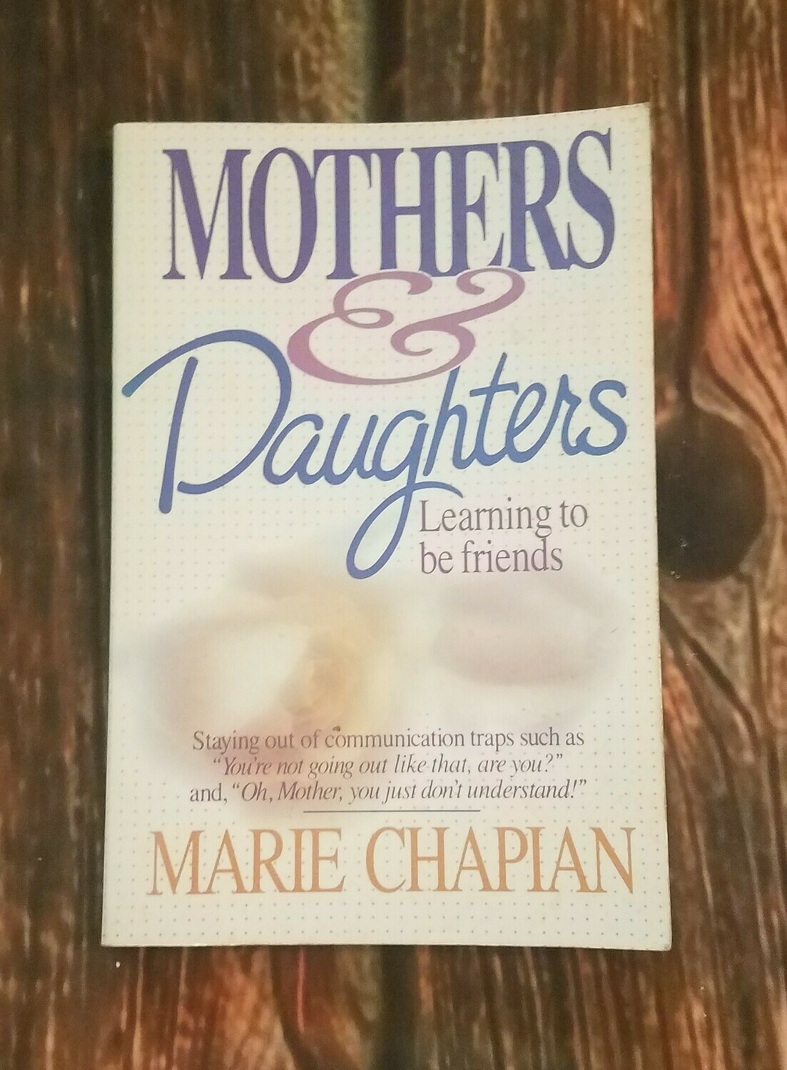 Mothers and Daughters: Learning to be Friends by Marie Chapian