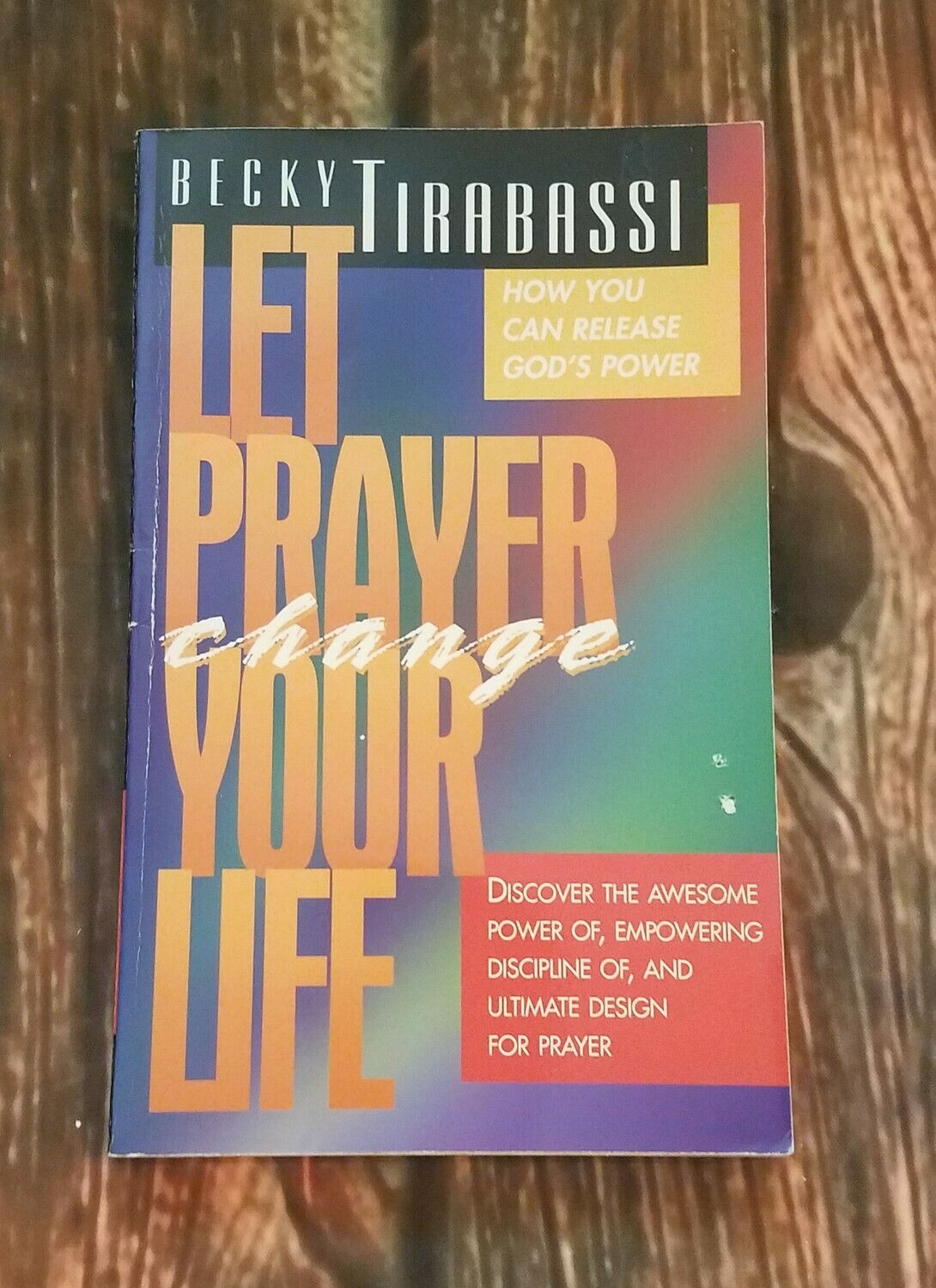 Let Prayer Change Your Life by Becky Tirabassi