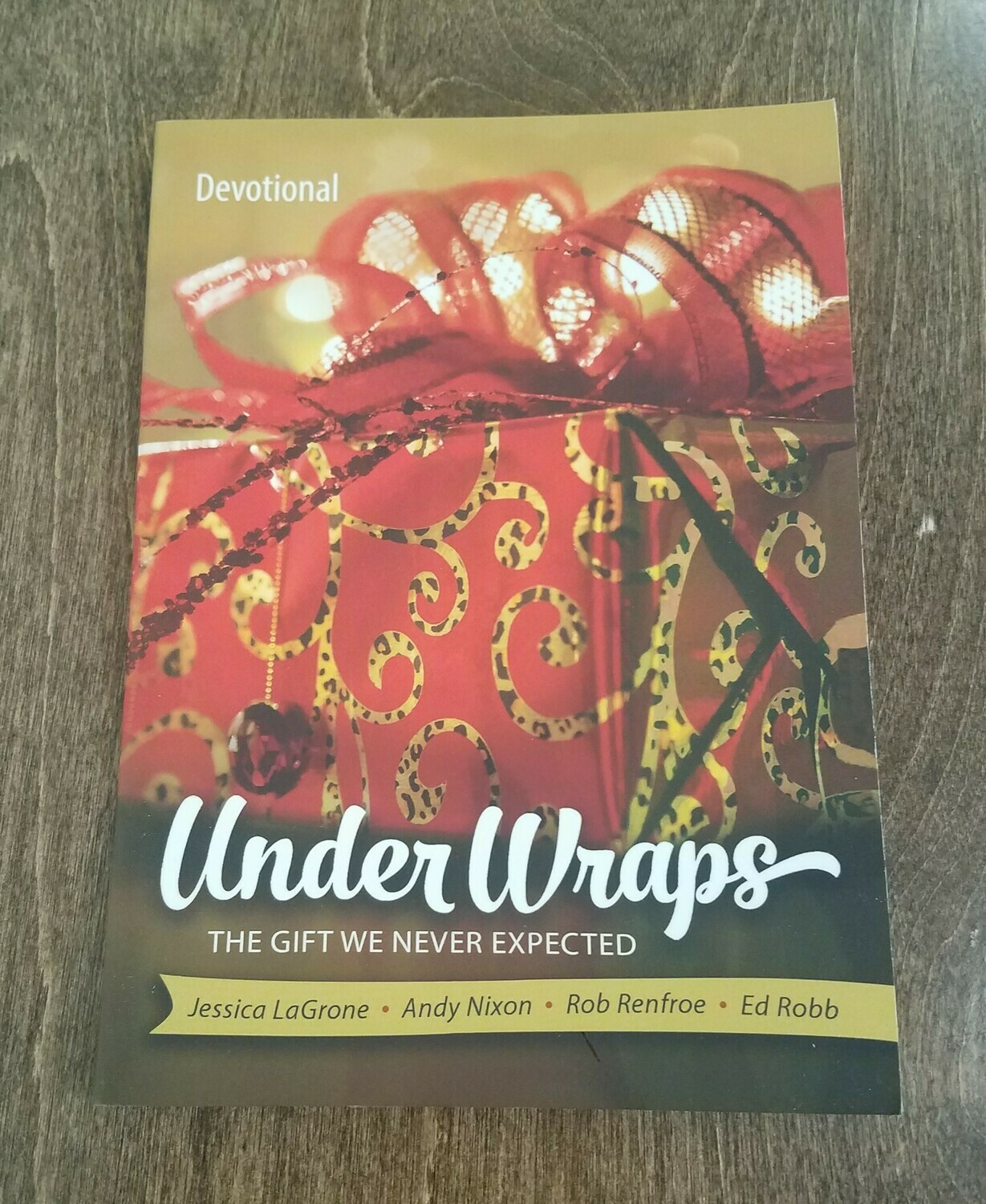 Under Wraps: The Gift We never Expected Devotional by Jessica LaGrone, Andy Nixon, Rob Renfroe, and Ed Robb