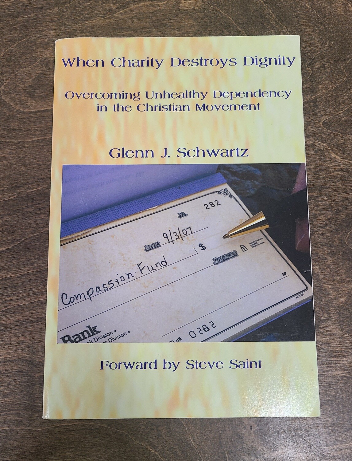When Charity Destroys Dignity: Overcoming Unhealthy Dependency in the Christian Movement by Glenn J. Schwartz