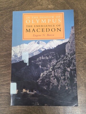 In The Shadow of Olympus: The Emergence of Macedon by Eugene N. Borza