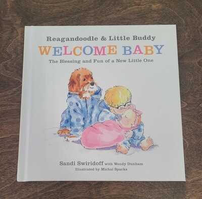 Reagandoodle and Little Buddy Welcome Baby: The Blessing and Fun of a New Little One by Sandi Swiridoff with Wendy Dunham and Michal Sparks