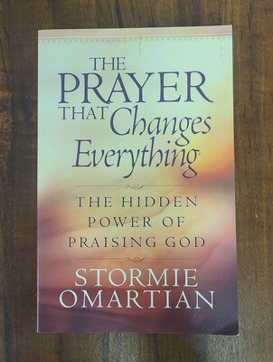 The Prayer That Changes Everything: The Hidden Power of Praising God by Stormie O&#39;Martian
