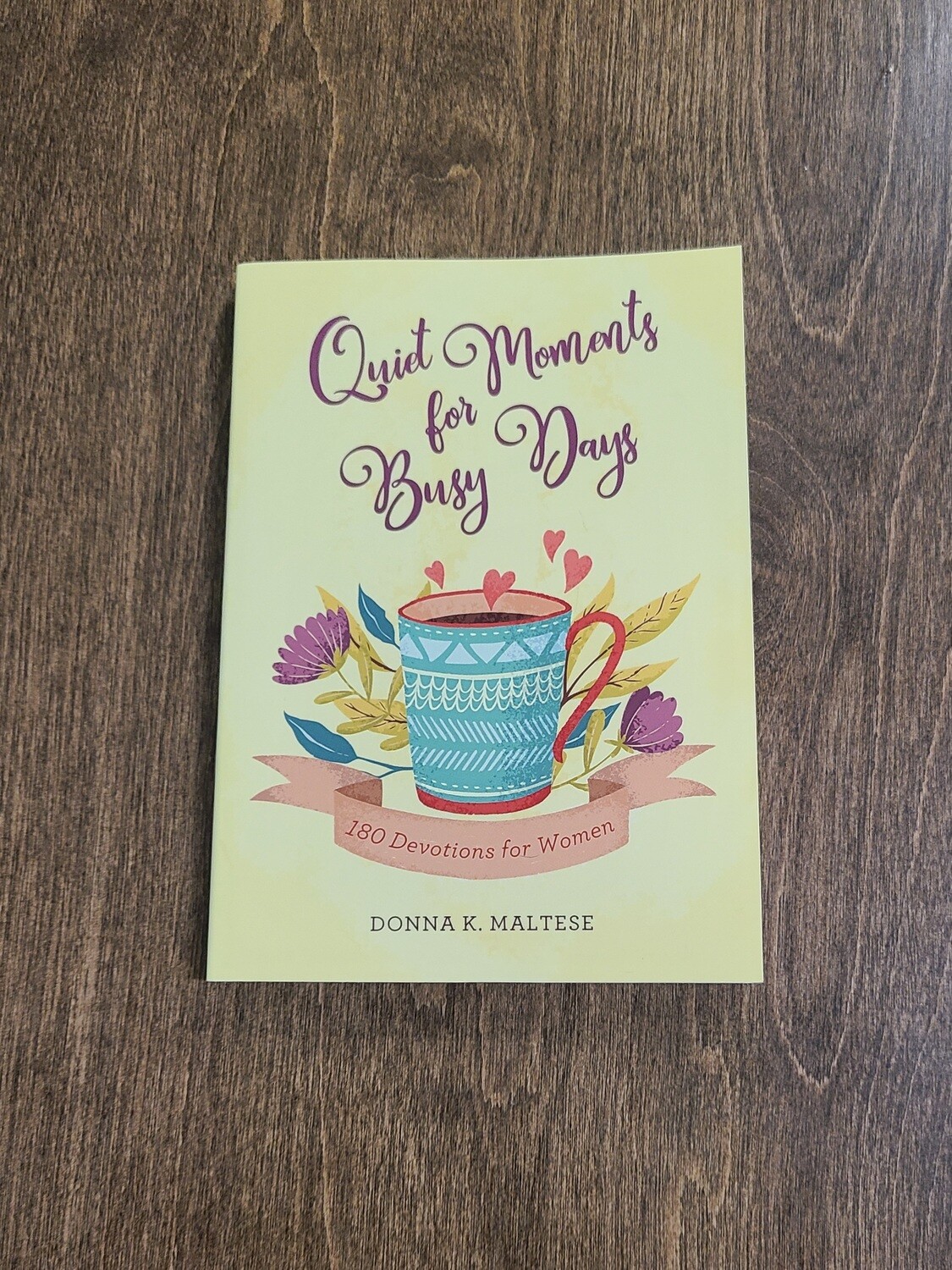 Quiet Moments for Busy Days: 180 Devotions for Women by Donna K. Maltese