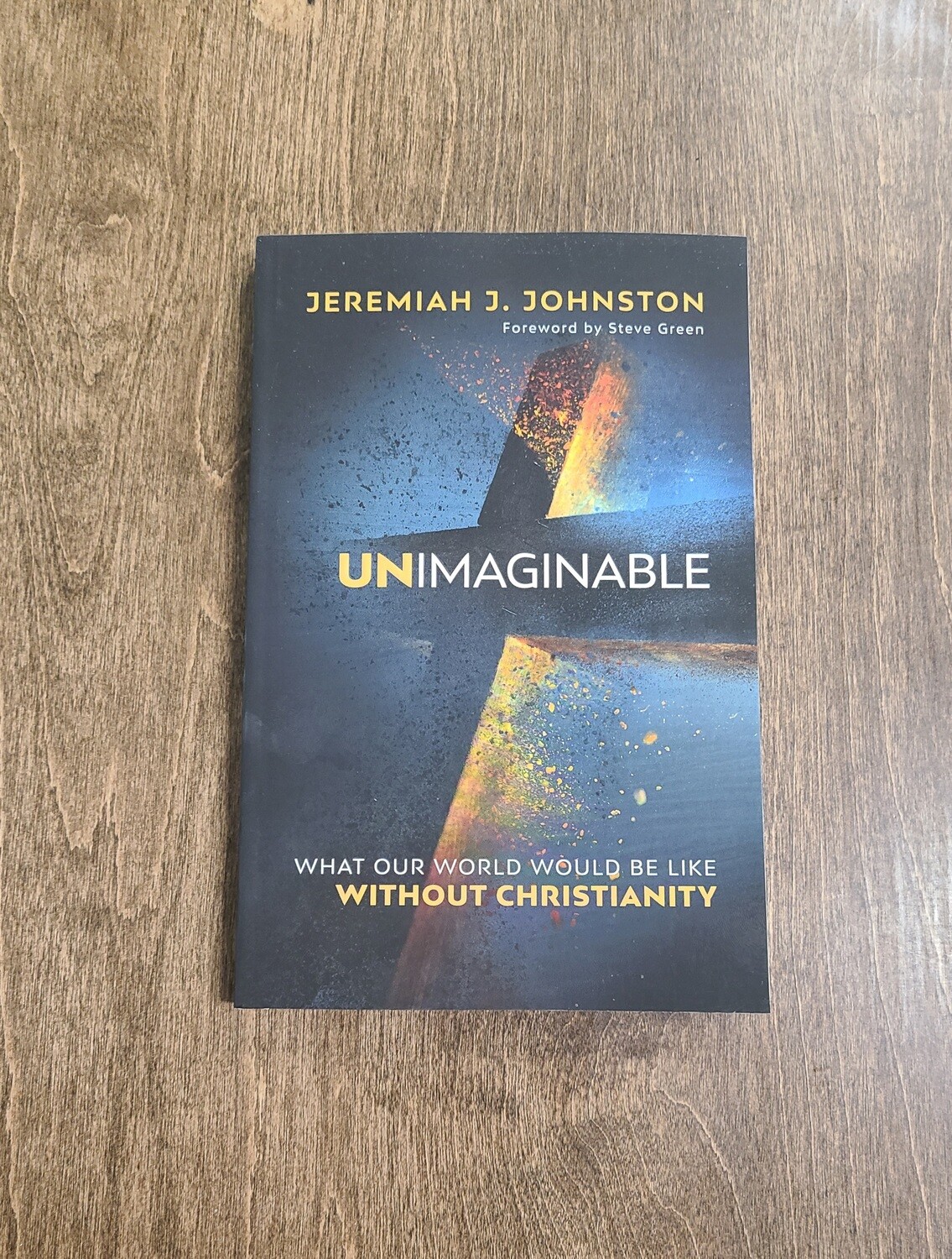 Unimaginable: What our World would be like without Christianity by Jeremiah J. Johnston
