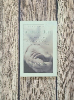 Acres of Hope: The Miraculous Story of One Family&#39;s Gift of Love to Children without Hope by Patty Anglin with Joe Musser