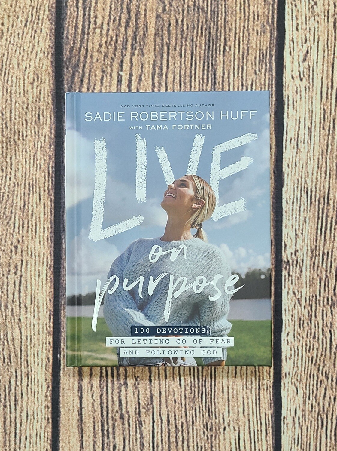 Live on Purpose: 100 Devotions for Letting Go of Fear and Following God by Sadie Robertson Huff with Tama Fortner