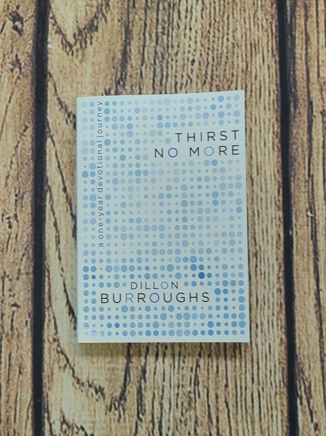 Thirst No More: A One-Year Devotional Journey by Dillon Burroughs