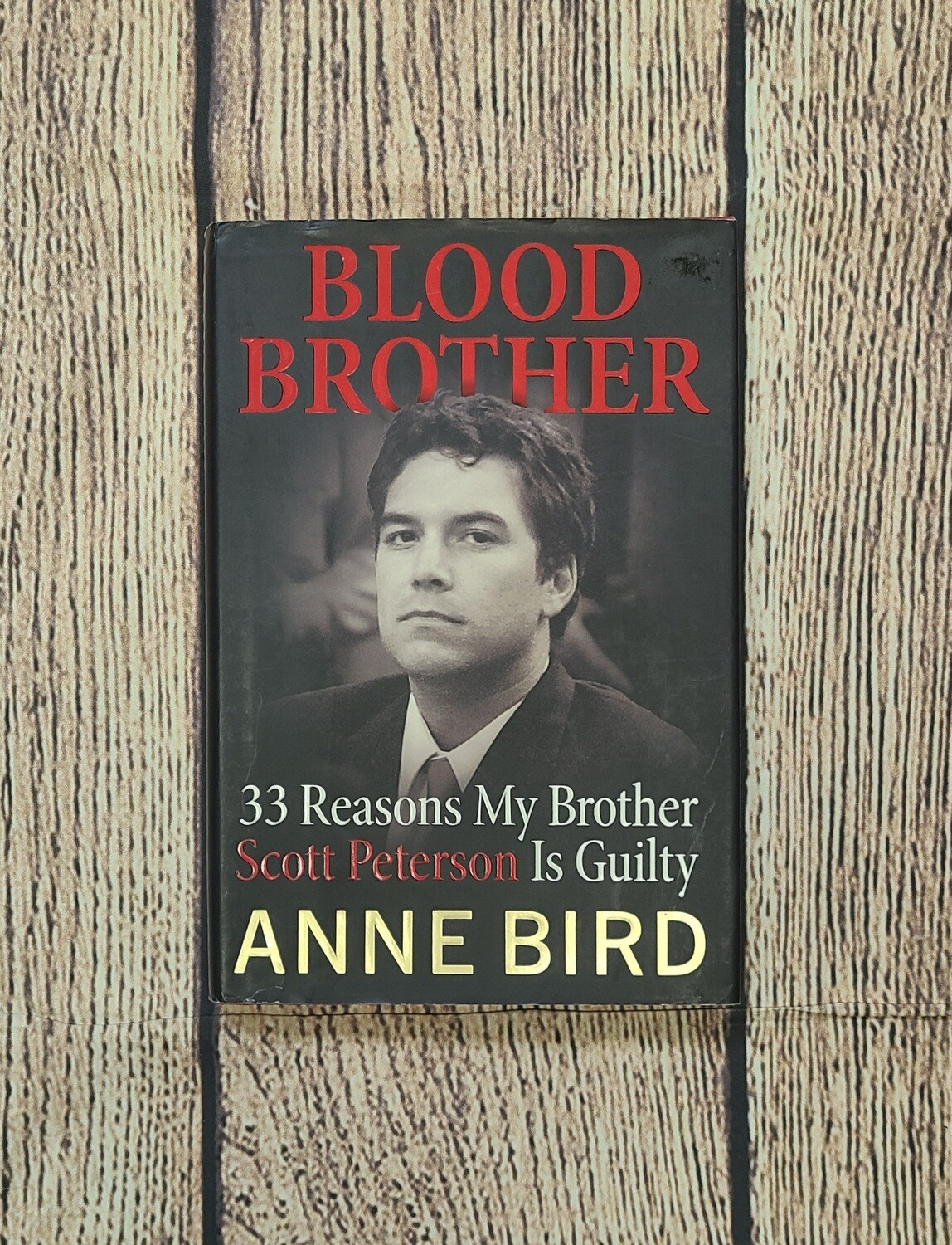 Blood Brother: 33 Reasons My Brother Scott Peterson is Guilty by Anne Bird