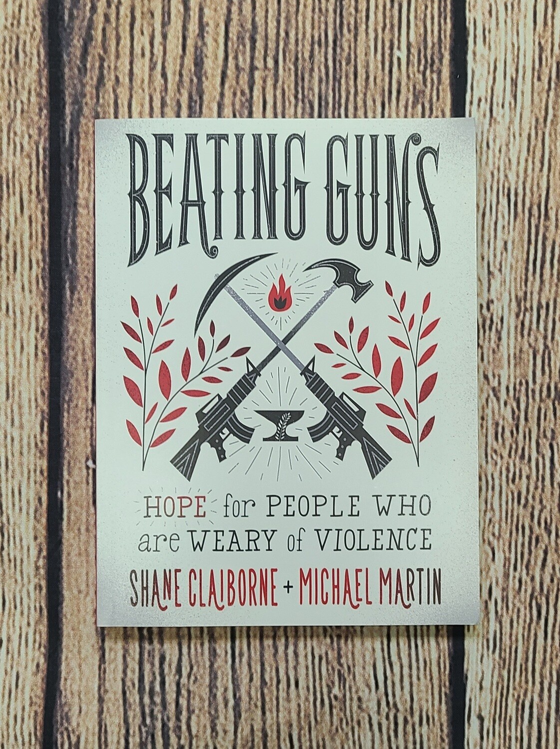 Beating Guns: Hope for People who are Weary of Violence by Shane Claiborne and Michael Martin