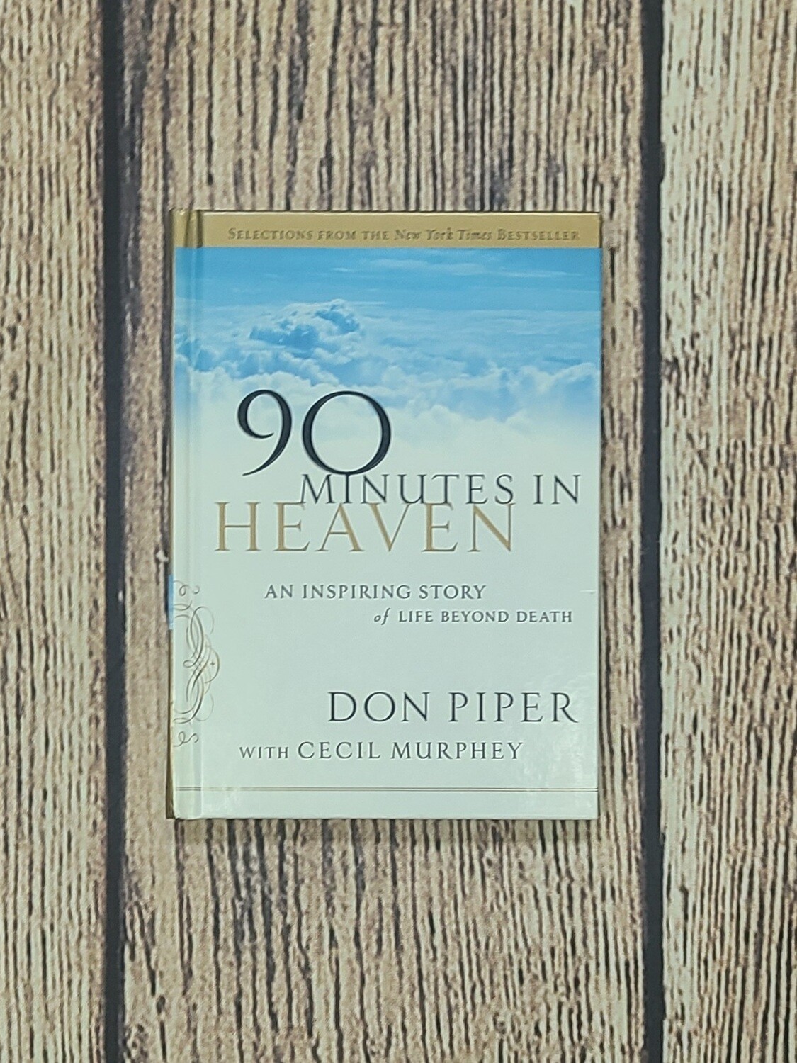 90 Minutes in Heaven: An Inspiring Story of Life Beyond Death by Don Piper with Cecil Murphey - Hardback