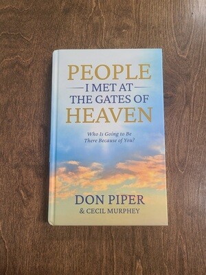 People I Met at the Gates of Heaven: Who is Going to Be There Because of You? by Don Piper and Cecil Murphey