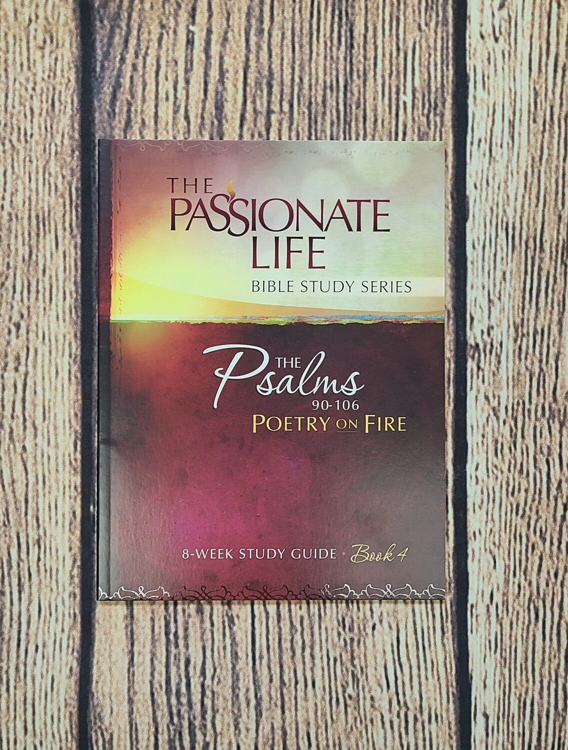 The Passionate Life Bible Study Series: The Psalms 90-106 Poetry on Fire - 8-Week Study Guide - Book 4 by Jeremy Bouma