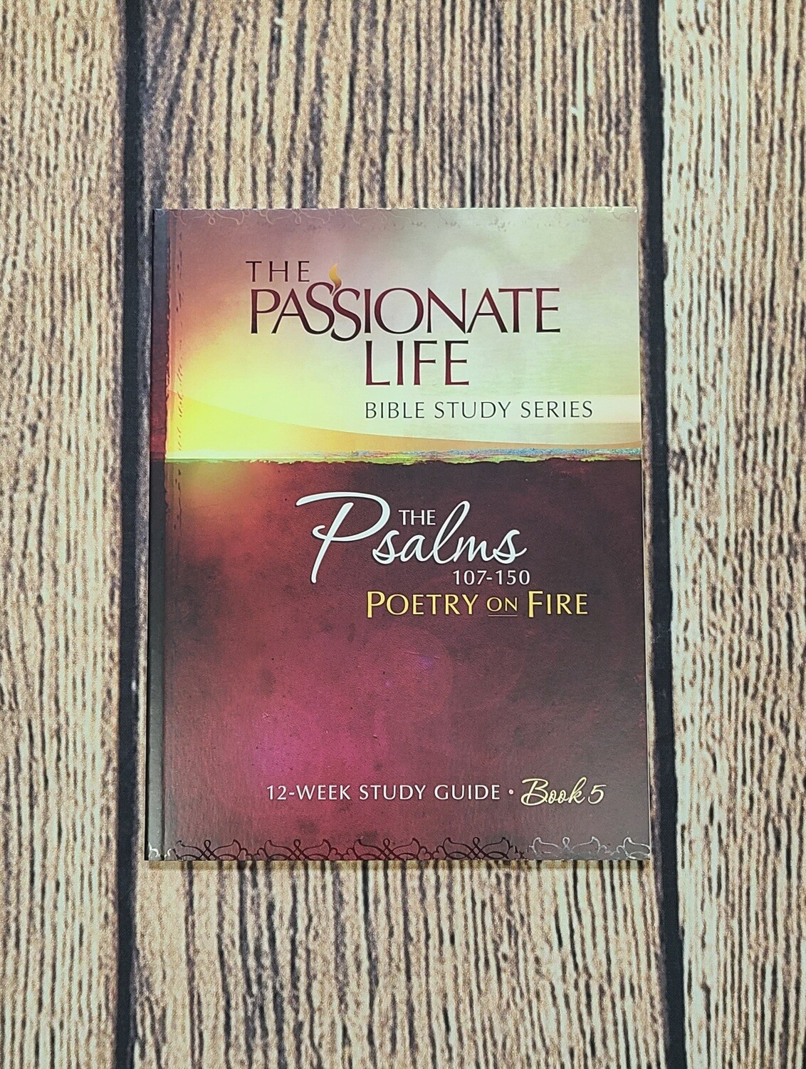 The Passionate Life Bible Study Series: The Psalmes 107-150 Poetry on Fire 12-Week Study Guide - Book 5 by Jeremy Bouma