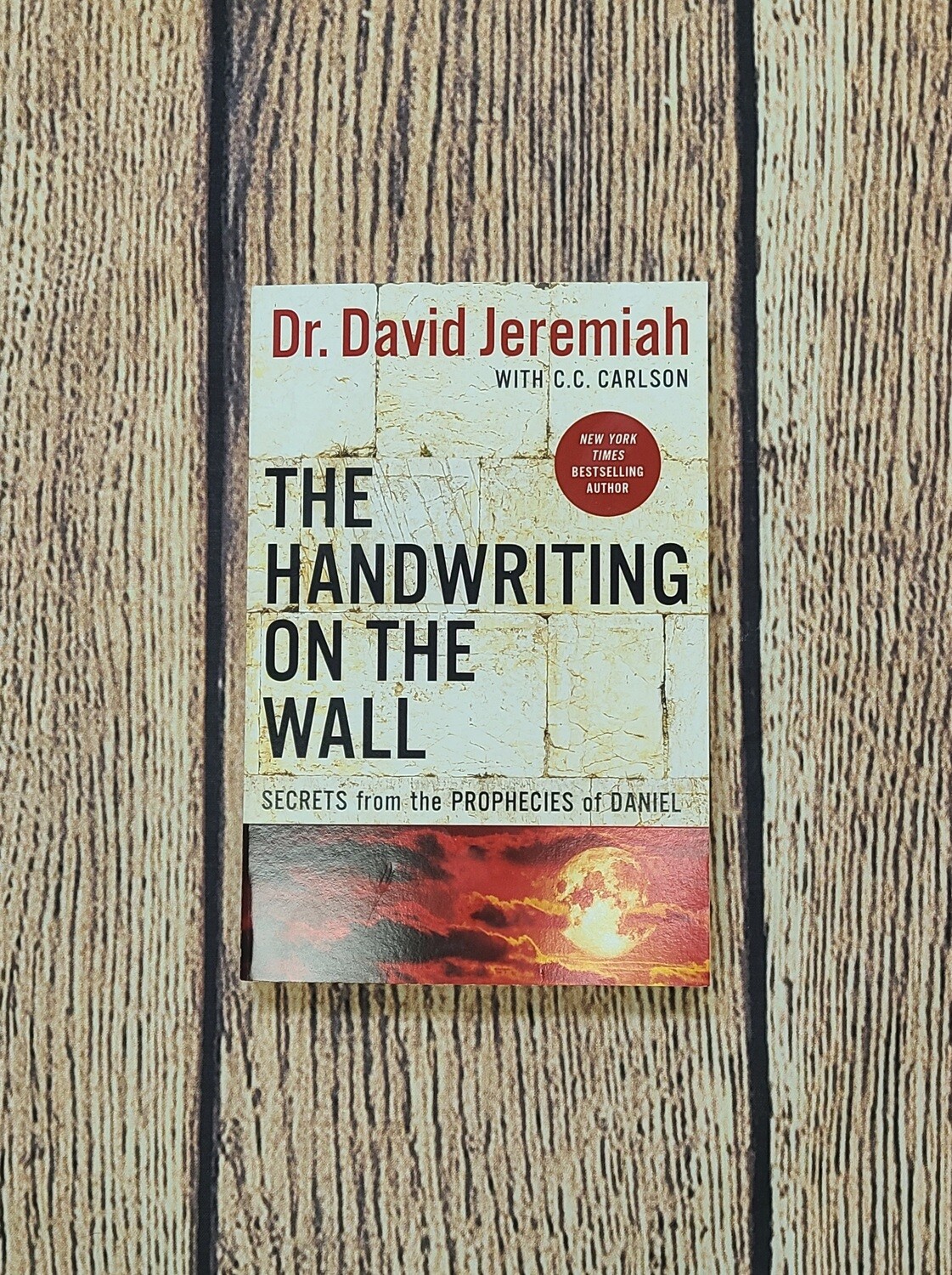 The Handwriting on the Wall: Secrets from the Prophecies of Daniel by Dr. David Jeremiah with C. C. Carlson
