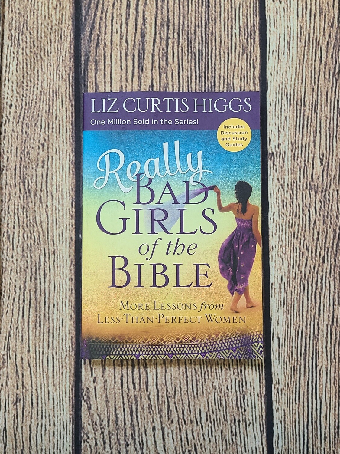 Really Bad Girls of the Bible: More Lessons from Less-Than-Perfect Women with Discussion and Study Guide by Liz Curtis Higgs