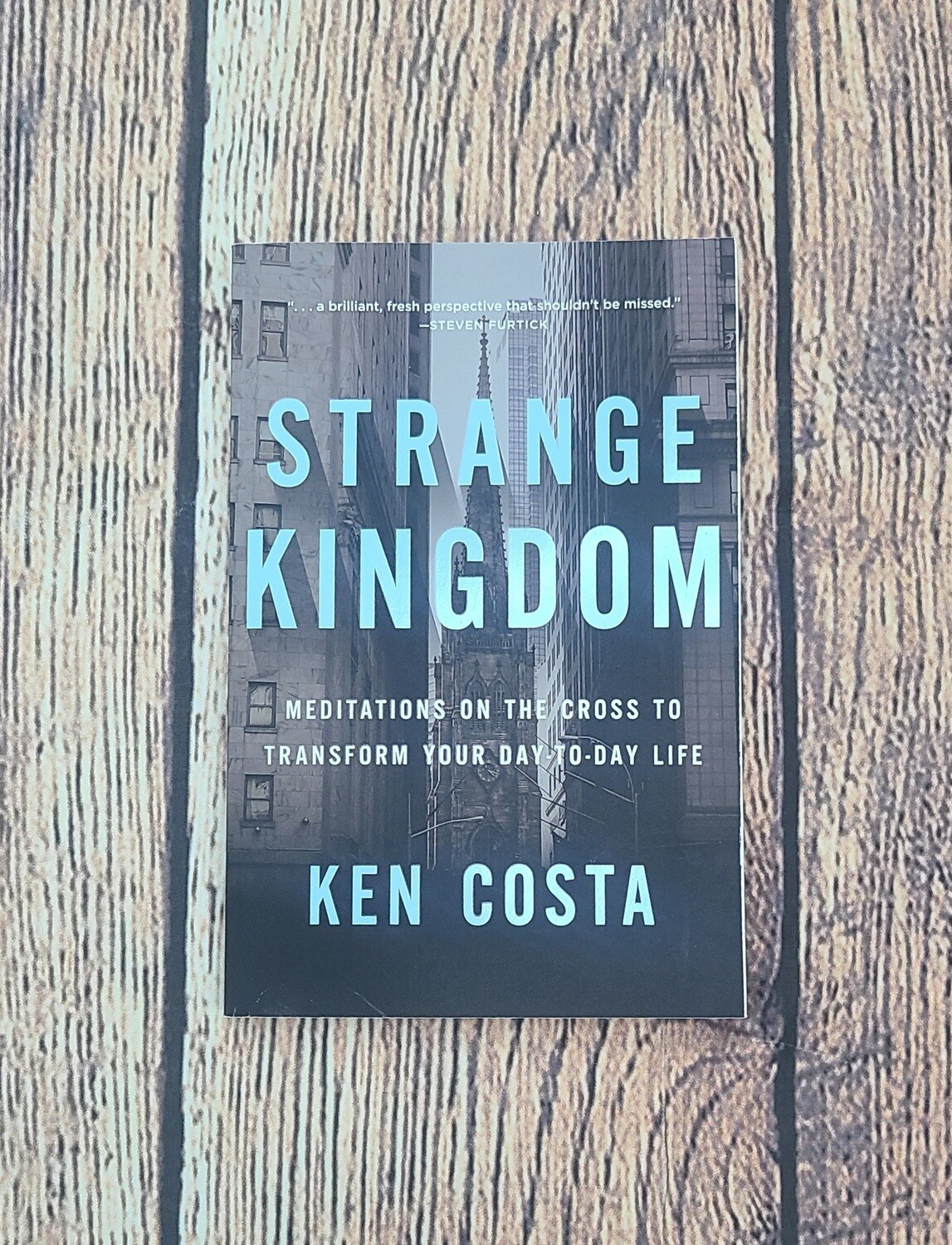 Strange Kingdom: Meditations on the Cross to Transform Your Day-To-Day Life by Ken Costa