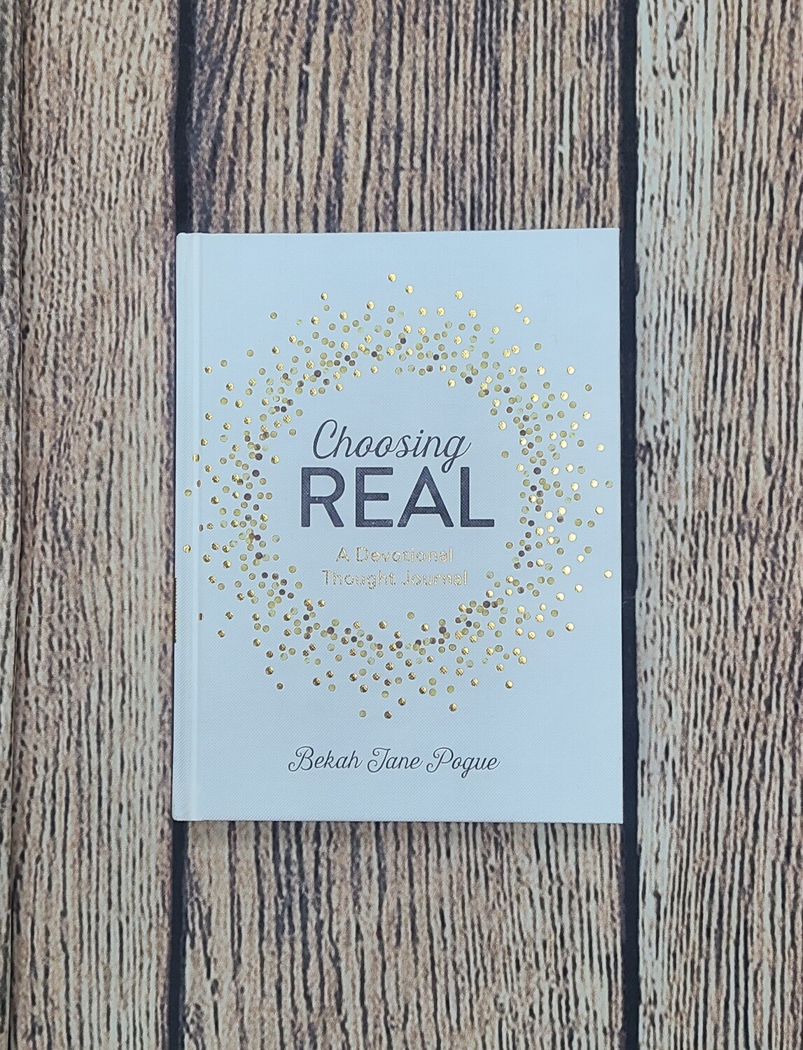 Choosing Real: A Devotional Thought Journal by Bekah Jane Pogue