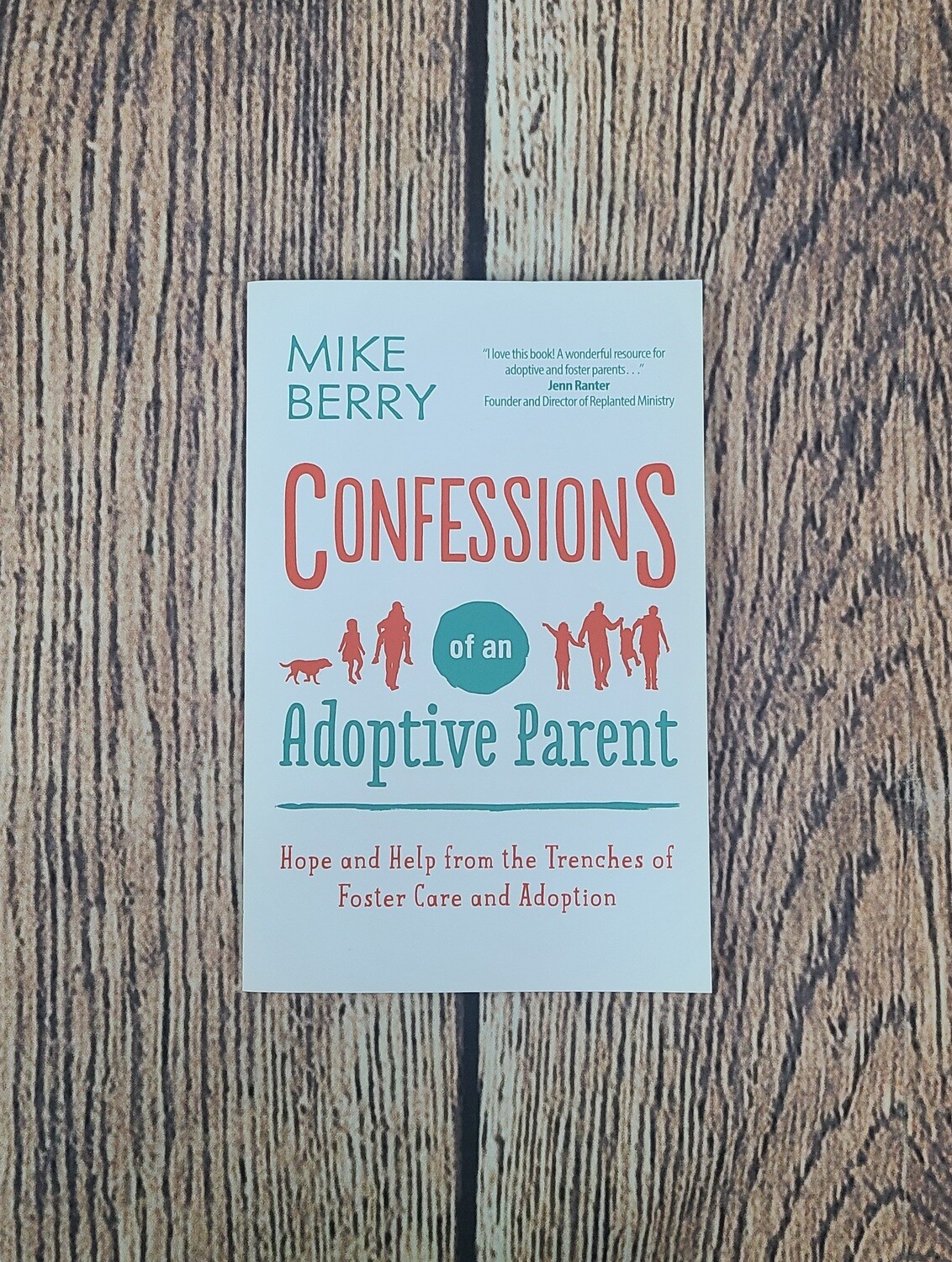 Confessions of an Adoptive Parent: Hope and Help from the Trenches of Foster Care and Adoption by Mike Berry