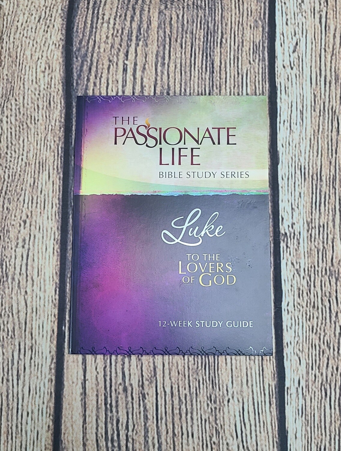 The Passionate Life Bible Study Series - Luke: To the Lovers of God 12-Week Study Guide by Brian Simmons