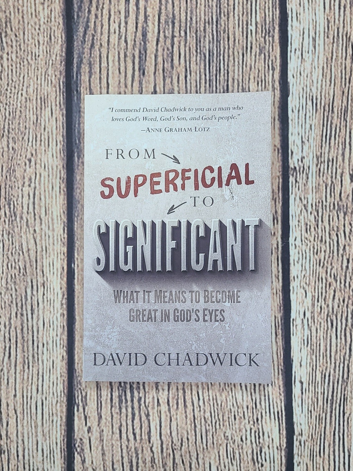 From Superficial to Significant: What it Means to Become Great in God's Eyes by David Chadwick