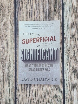 From Superficial to Significant: What it Means to Become Great in God&#39;s Eyes by David Chadwick