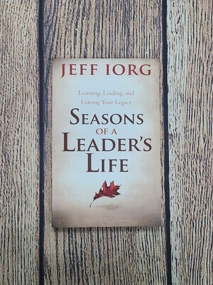 Seasons of a Leader&#39;s Life: Learning, Leading, and Leaving Your Legacy by Jeff Iorg